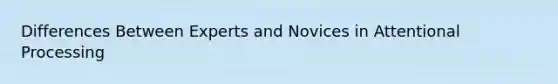 Differences Between Experts and Novices in Attentional Processing