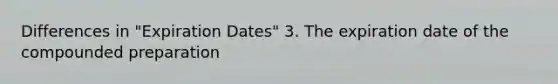 Differences in "Expiration Dates" 3. The expiration date of the compounded preparation