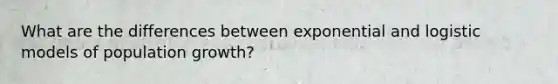 What are the differences between exponential and logistic models of population growth?