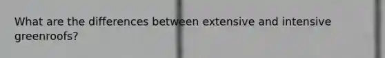 What are the differences between extensive and intensive greenroofs?
