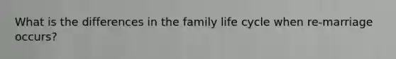 What is the differences in the family life cycle when re-marriage occurs?