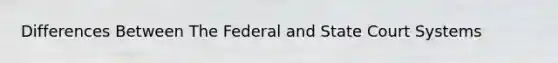 Differences Between The Federal and State Court Systems