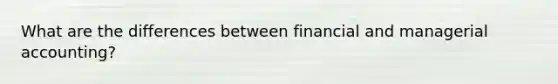 What are the differences between financial and managerial accounting?