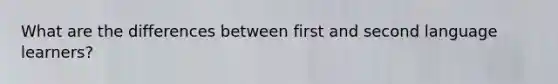 What are the differences between first and second language learners?