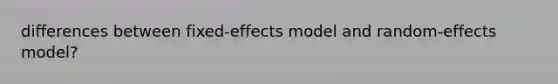 differences between fixed-effects model and random-effects model?