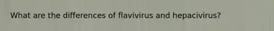 What are the differences of flavivirus and hepacivirus?