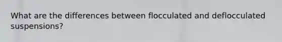 What are the differences between flocculated and deflocculated suspensions?