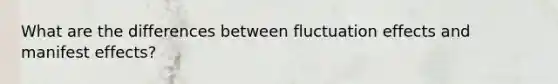 What are the differences between fluctuation effects and manifest effects?