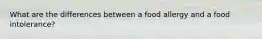 What are the differences between a food allergy and a food intolerance?