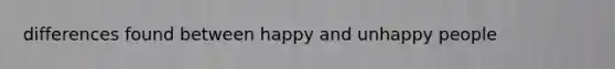 differences found between happy and unhappy people