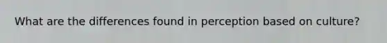 What are the differences found in perception based on culture?