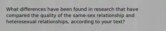 What differences have been found in research that have compared the quality of the same-sex relationship and heterosexual relationships, according to your text?