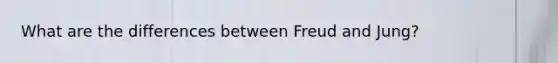 What are the differences between Freud and Jung?