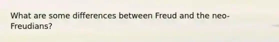 What are some differences between Freud and the neo-Freudians?