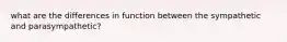 what are the differences in function between the sympathetic and parasympathetic?