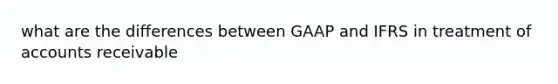 what are the differences between GAAP and IFRS in treatment of accounts receivable