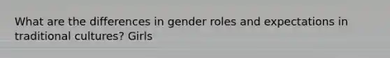 What are the differences in gender roles and expectations in traditional cultures? Girls