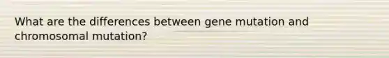 What are the differences between gene mutation and chromosomal mutation?