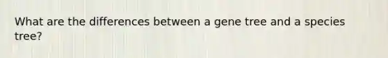 What are the differences between a gene tree and a species tree?