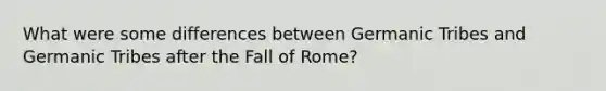 What were some differences between Germanic Tribes and Germanic Tribes after the Fall of Rome?