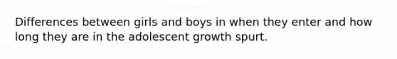 Differences between girls and boys in when they enter and how long they are in the adolescent growth spurt.