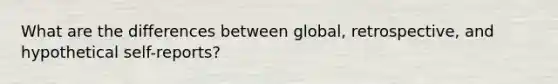 What are the differences between global, retrospective, and hypothetical self-reports?