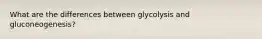 What are the differences between glycolysis and gluconeogenesis?