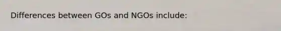 Differences between GOs and NGOs include: