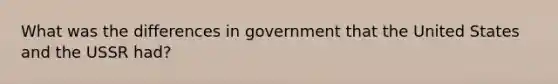 What was the differences in government that the United States and the USSR had?