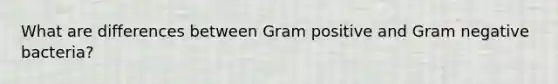 What are differences between Gram positive and Gram negative bacteria?