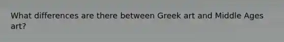 What differences are there between Greek art and Middle Ages art?