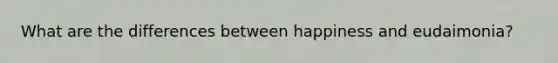 What are the differences between happiness and eudaimonia?