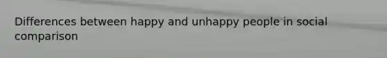 Differences between happy and unhappy people in social comparison