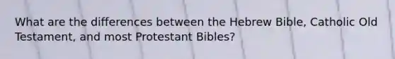 What are the differences between the Hebrew Bible, Catholic Old Testament, and most Protestant Bibles?