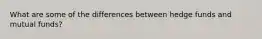 What are some of the differences between hedge funds and mutual funds?