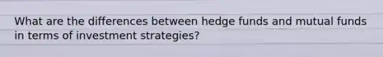 What are the differences between hedge funds and mutual funds in terms of investment strategies?