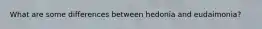 What are some differences between hedonia and eudaimonia?