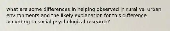 what are some differences in helping observed in rural vs. urban environments and the likely explanation for this difference according to social psychological research?