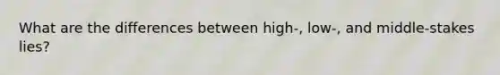 What are the differences between high-, low-, and middle-stakes lies?