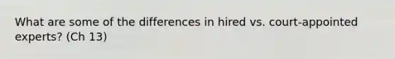 What are some of the differences in hired vs. court-appointed experts? (Ch 13)