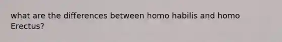 what are the differences between homo habilis and homo Erectus?