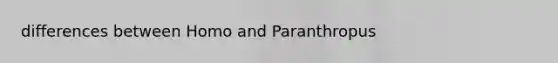 differences between Homo and Paranthropus