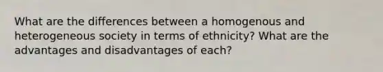 What are the differences between a homogenous and heterogeneous society in terms of ethnicity? What are the advantages and disadvantages of each?