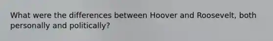 What were the differences between Hoover and Roosevelt, both personally and politically?