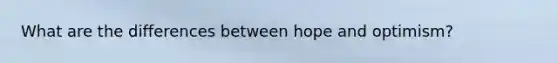 What are the differences between hope and optimism?