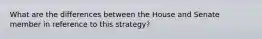 What are the differences between the House and Senate member in reference to this strategy?