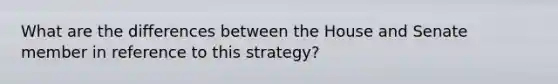 What are the differences between the House and Senate member in reference to this strategy?