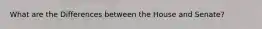What are the Differences between the House and Senate?