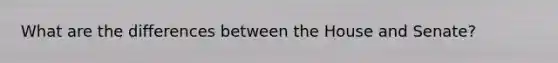 What are the differences between the House and Senate?