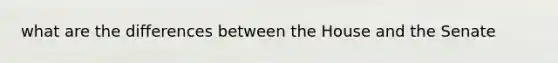 what are the differences between the House and the Senate